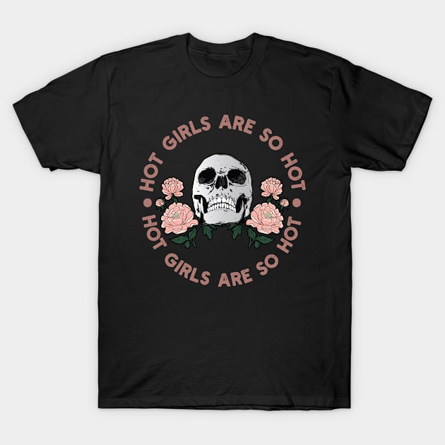 hot girls are so hot Funny Skull Lovers Gift T-Shirt by Vixel Art